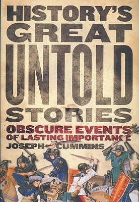 History's Great Untold Stories: Obscure And Fascinating Accounts With Important Lessons For The World by Joseph Cummins