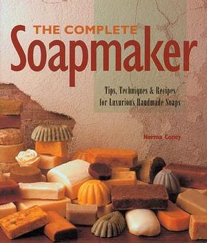 The Complete Soapmaker: Tips, Techniques & Recipes for Luxurious Handmade Soaps by Norma Coney, Norma Coney