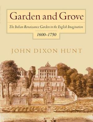 Garden and Grove: The Italian Renaissance Garden in the English Imagination, 1600-1750 by John Dixon Hunt