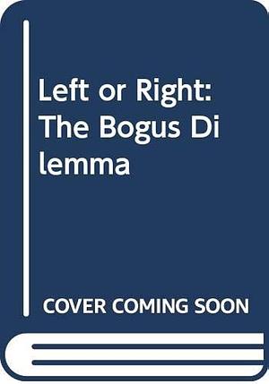 Left Or Right: The Bogus Dilemma by Samuel Brittan