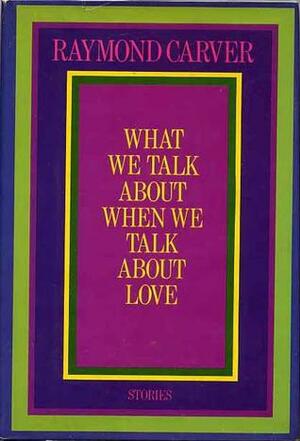 What We Talk About When We Talk About Love: Stories by Raymond Carver