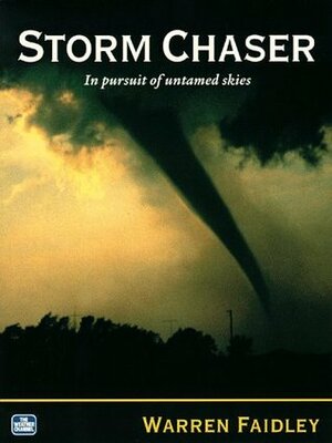 Storm Chaser: In Pursuit of Untamed Skies by Warren Faidley