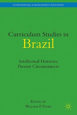 Curriculum Studies in Brazil: Intellectual Histories, Present Circumstances by 