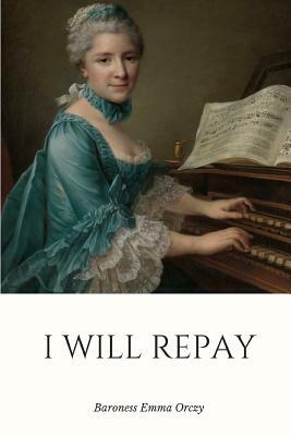 I Will Repay by Baroness Orczy