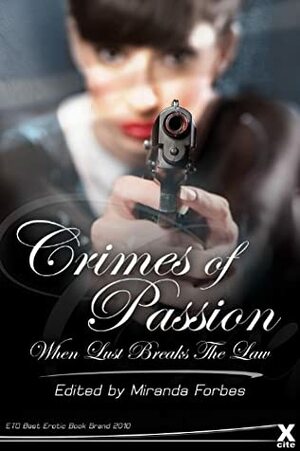 Crimes of Passion - When Lust Breaks the Law by Shashauna P. Thomas, Landon Dixon, Kate J. Cameron, Angel Propps, Elizabeth Coldwell, Mia Lovejoy, Tony Haynes, Giselle Renarde, Megan Hussey, J.R. Roberts, Courtney James, Lucy Felthouse, Angela Goldsberry, Gary Philpott, Cèsar Sanchez Zapata, Miranda Forbes, Jasmine Benedict, Serles, Lynn Lake, Troy Seate