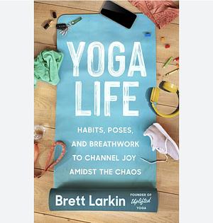 Yoga Life by Brett Larkin