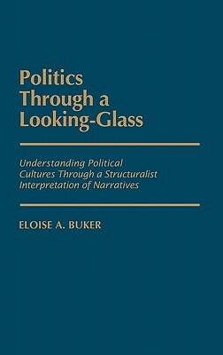 Politics Through a Looking-Glass: Understanding Political Cultures Through a Structuralist Interpretation of Narratives by Eloise Buker