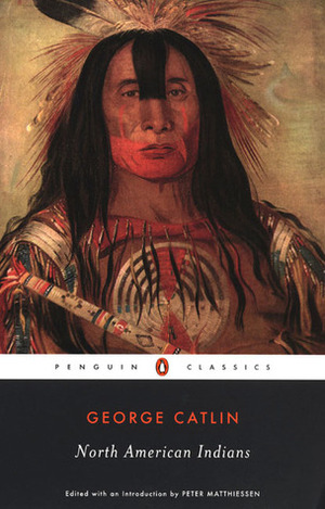 North American Indians by Peter Matthiessen, George Catlin