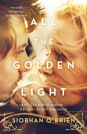 All the Golden Light: A Stirring, Dramatic New Debut Historical Fiction Novel for Readers of Kirsty Manning, Natasha Lester and Rosalie Ham by Siobhan O'Brien