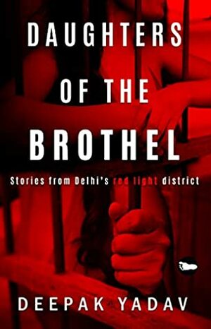 Daughters Of The Brothel: Stories from Delhi's Red-light District by Deepak Yadav