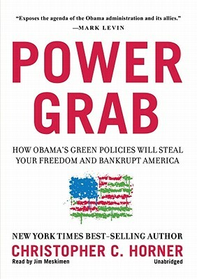 Power Grab: How Obama's Green Policies Will Steal Your Freedom and Bankrupt America by Christopher C. Horner