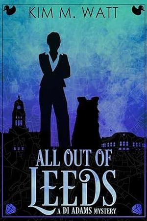 All out of Leeds by Kim M. Watt