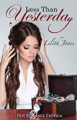 Less Than Yesterday: hot romance erotica by Lilith Jones