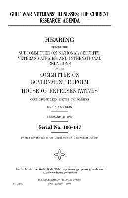 Gulf War veterans' illnesses: the current research agenda by United States Congress, Committee on Government Reform, United States House of Representatives