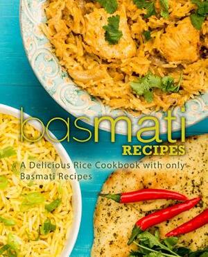 Basmati Recipes: A Delicious Rice Cookbook with only Basmati Recipes (2nd Edition) by Booksumo Press