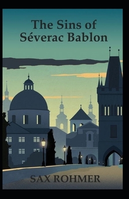 The Sins of Séverac Bablon Illustrated by Sax Rohmer