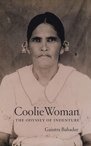 Coolie Woman: The Odyssey of Indenture by Gaiutra Bahadur