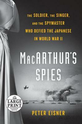 Macarthur's Spies: The Soldier, the Singer, and the Spymaster Who Defied the Japanese in World War II by Peter Eisner