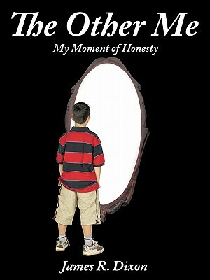 The Other Me: (My Moment of Honesty) by James R. Dixon