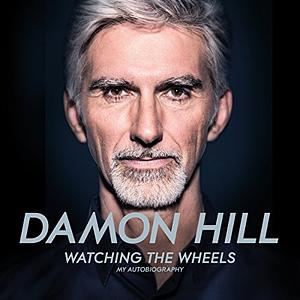 Watching the Wheels: My Autobiography by Damon Hill