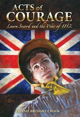 Acts of Courage: Laura Secord and the War of 1812 by Connie Brummel Crook