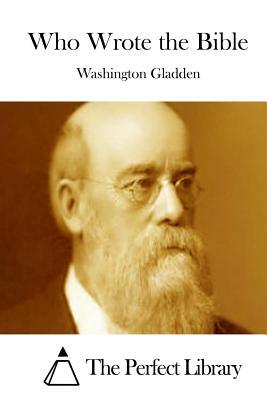 Who Wrote the Bible by Washington Gladden