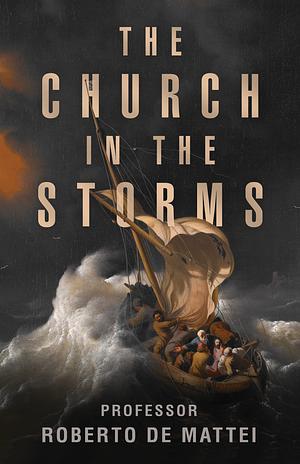 The Church in the Storms by Roberto De Mattei