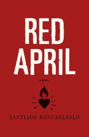 Red April by Santiago Roncagliolo, Edith Grossman