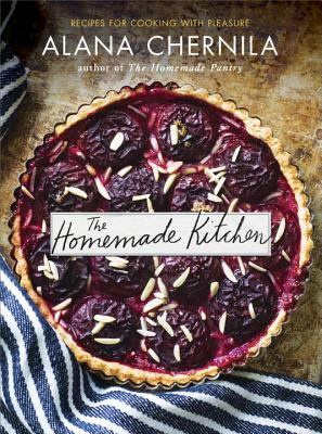 The Homemade Kitchen: Recipes for Cooking with Pleasure: A Cookbook by Alana Chernila