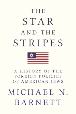 The Star and the Stripes: A History of the Foreign Policies of American Jews by Michael N. Barnett