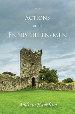 The Actions of the Enniskillen-men by Andrew Hamilton