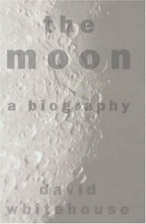 The Moon: A Biography by David Whitehouse