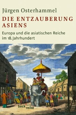 Die Entzauberung Asiens: Europa und die asiatischen Reiche im 18. Jahrhundert by Jürgen Osterhammel