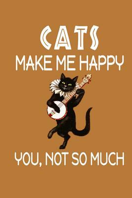 Cats Make Me Happy, You, Not So Much by Jeremy James