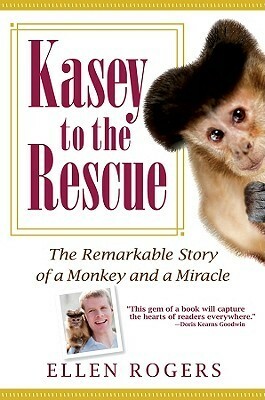 Kasey to the Rescue: The Remarkable Story of a Monkey and a Miracle by Ellen Rogers