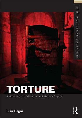 Torture: A Sociology of Violence and Human Rights by Lisa Hajjar