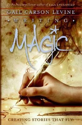 Writing Magic: Creating Stories that Fly by Gail Carson Levine