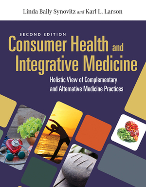 Consumer Health & Integrative Medicine: A Holistic View of Complementary and Alternative Medicine Practice by Linda Baily Synovitz, Karl L. Larson