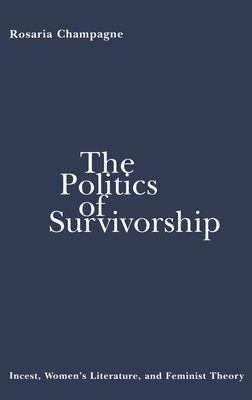 The Politics of Survivorship: Incest, Women's Literature, and Feminist Theory by 