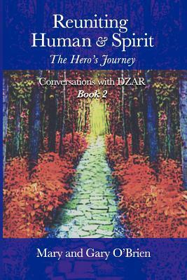 Reuniting Human and Spirit: The Hero's Journey. Conversations with DZAR Book 2 by Gary O'Brien, Mary O'Brien