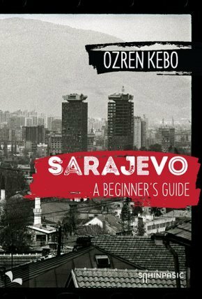 Sarajevo: A Beginner's Guide by Ozren Kebo