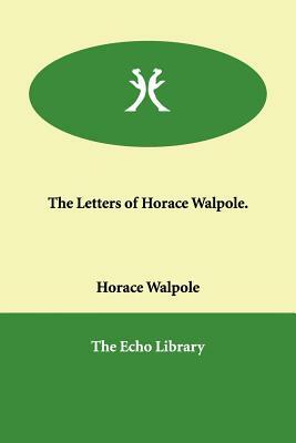 The Letters of Horace Walpole. by Horace Walpole