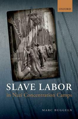 Slave Labor in Nazi Concentration Camps by Marc Buggeln