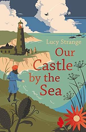 Our Castle by the Sea: shortlisted for the Waterstones Children's Book Prize by Lucy Strange, Lucy Strange