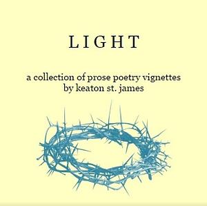 LIGHT: a collection of prose poetry vignettes by Keaton St. James