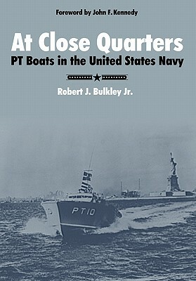 At Close Quarters: PT Boats in the United States Navy by Robert J. Bulkley