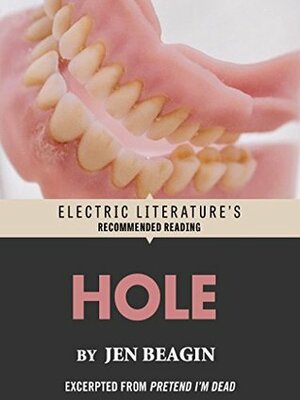 Hole: Excerpted from PRETEND I'M DEAD (Electric Literature's Recommended Reading) by Jen Beagin, Emily Gould