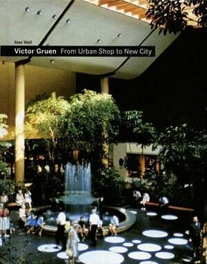Victor Gruen: From Urban Shop to New City by Victor Gruen