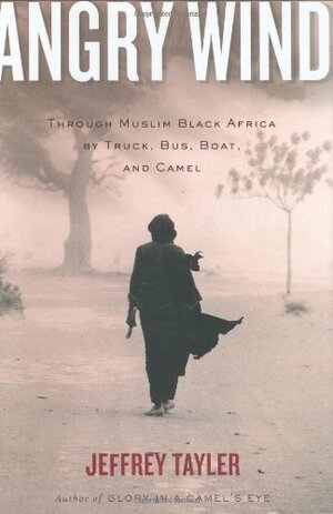 Angry Wind: Through Muslim Black Africa by Truck, Bus, Boat, and Camel by Jeffrey Tayler