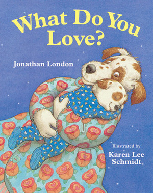 What Do You Love? by Jonathan London, Karen Lee Schmidt